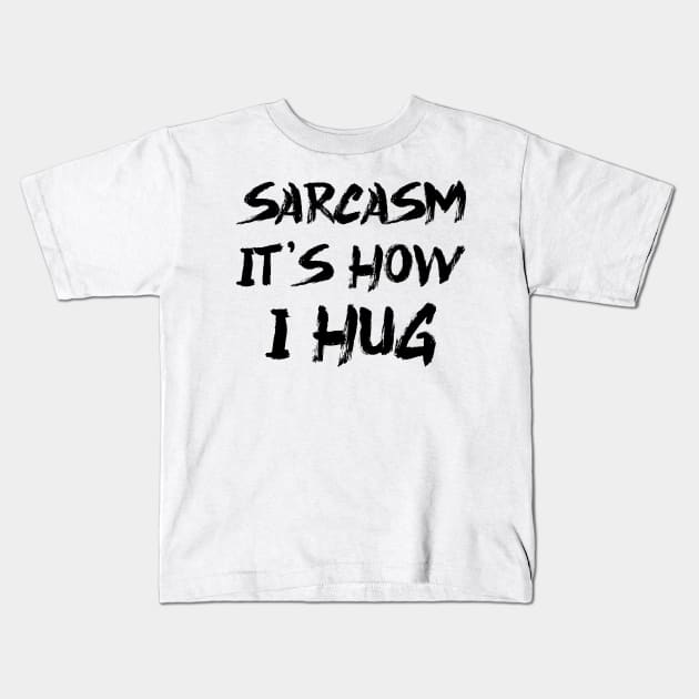 Sarcasm It's How I Hug Kids T-Shirt by colorsplash